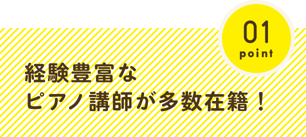 point01 経験豊富なピアノ講師が多数在籍!
